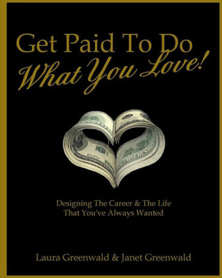 Get Paid To Do What You Love!: Designing The Career & The Life That You'Ve Always Wanted