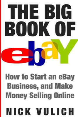 The Big Book Of Ebay: How Start An Ebay Business, And Make Money Selling Online