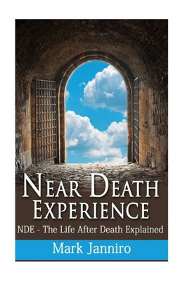 Near Death Experience: Nde  The Life After Death Explained