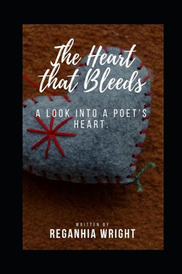 The Heart That Bleeds: A Look Into A Poet'S Heart