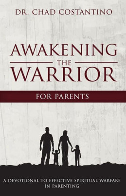 Awakening The Warrior For Parents: An Effective Guide To Spiritual Warfare In Parenting