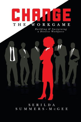 Change The Workgame: Building And Sustaining A Diverse Workforce