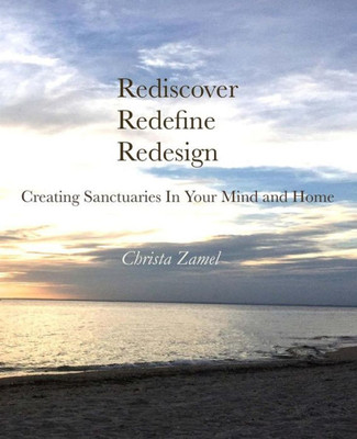 Rediscover Redefine Redesign: Creating Sanctuaries In Your Mind And Home