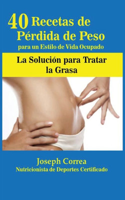 40 Recetas De PErdida De Peso Para Un Estilo De Vida Ocupado: La Solución Para Tratar La Obesidad (Spanish Edition)