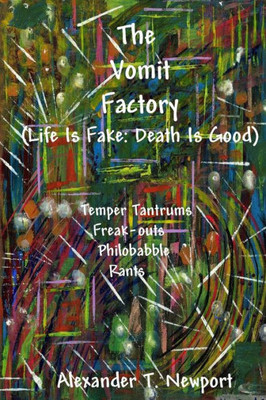 The Vomit Factory: (Life Is Fake: Death Is Good)