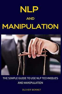 NLP and Manipulation: The simple guide to use NLP techniques and manipulation. - 9781914215629