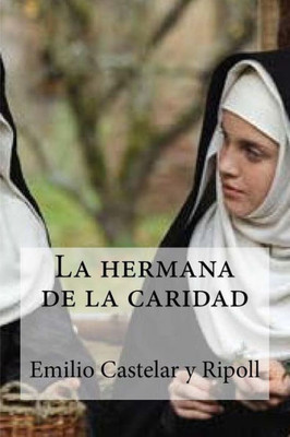 La Hermana De La Caridad: La Hermana De La Caridad Castelar Y Ripoll, Emilio (Spanish Edition)