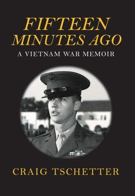 Fifteen Minutes Ago: A Vietnam War Memoir