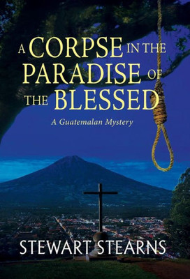 A Corpse In The Paradise Of The Blessed: A Guatemalan Mystery