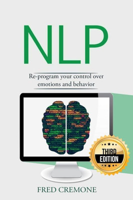 Nlp: Neuro Linguistic Programming: Re-Program Your Control Over Emotions And Behavior, Mind Control