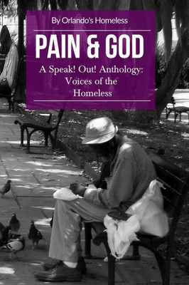 Pain & God: A Speak! Out! Anthology: Voices Of The Homeless
