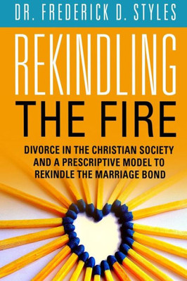 Divorce In The Christian Society And A Prescriotive Model To Rekindle The Fire: Rekindle The Fire