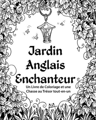 Jardin Anglais Enchanteur: Un Livre De Coloriage Et Une Chasse Au TrEsor Tout-En-Un (French Edition)