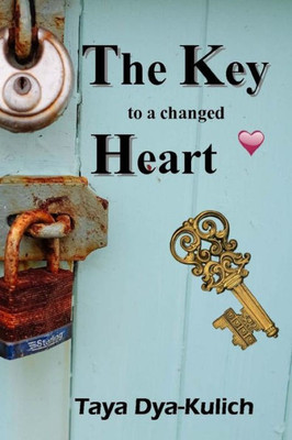 The Key To A Changed Heart: For You Hold A Key To A Change You'Ve Always Desired!