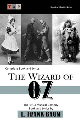 The Wizard Of Oz: The 1903 Musical Comedy: Complete Book And Lyrics (Historical Libretto Series)
