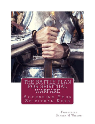 The Battle Plan For Spiritual Warfare: Acessing Your Spiritual Keys