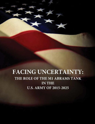 Facing Uncertainty: The Role Of The M1 Abrams Tank In The U.S. Army Of 2015-2025