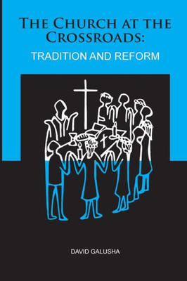 The Church At The Crossroads:: Tradition And Reform