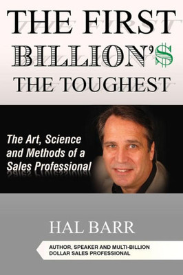 The First Billion'$ The Toughest: The Art, Science And Methods Of A Sales Professional