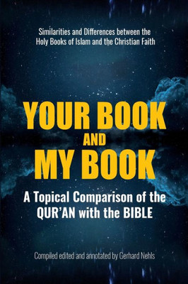 Your Book And My Book: A Topical Comparison Of The Qur'An With The Bible. Similarities And Differences Between The Holy Books Of Islam And The Christian Faith