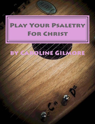 Play Your Psaltery For Christ: Without Learning To Read Music