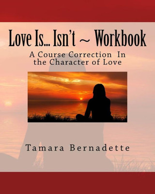 Love Is... Isn'T ~ Workbook: The Journey Within