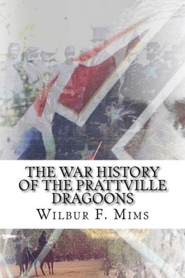 The War History Of The Prattville Dragoons: The Alabama 3Rd Cavalry Regiment