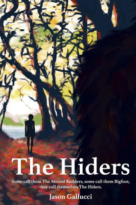 The Hiders: Some Call Them The Mound Builders, Some Call Them Bigfoot, They Call Themselves The Hiders.