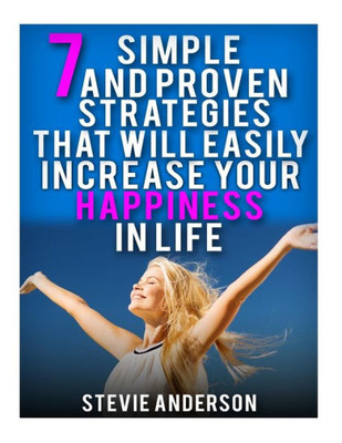 7 Simple And Proven Strategies That Will Easily Increase Your Happiness In Life (Increase Happiness, Strategies To Happiness, Control Your Life, Concrete Strategies, Controlling Life)