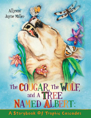 The Cougar, The Wolf, And A Tree Named Albert: A Storybook Of Trophic Cascades