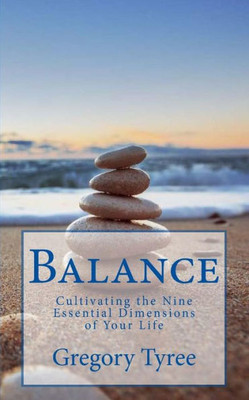 Balance: Cultivating The Nine Essential Dimensions Of Your Life