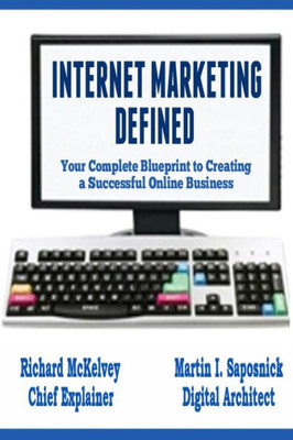 Internet Marketing Defined: Your Complete Blueprint To Creating A Successful Online Business