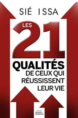 Les 21 QualitEs De Ceux Qui REussissent Leur Vie (French Edition)
