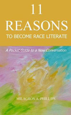 11 Reasons To Become Race Literate: A Pocket Guide To A New Conversation
