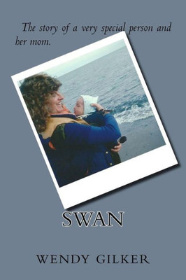 Swan: The Story Of A Very Special Person And Her Mom.