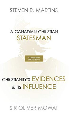 A Celebration of Faith Series: Sir Oliver Mowat: A Canadian Christian Statesman Christianity's Evidences & its Influence