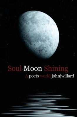 Soul Moon Shining: A Poets World