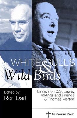 White Gulls And Wild Birds: Essays On C.S. Lewis, Inklings And Friends, & Thomas Merton