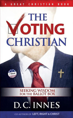 The Voting Christian: Seeking Wisdom For The Ballot Box