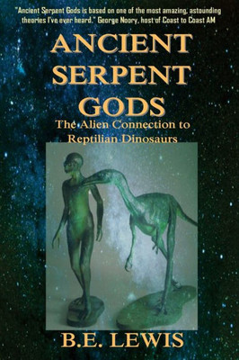 Ancient Serpent Gods: The Alien Connection To Reptilian Dinosaurs