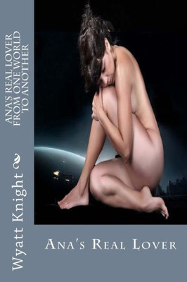 Ana'S Real Lover: " From One World To Another"
