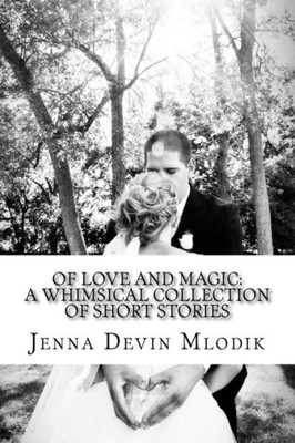 Of Love And Magic: A Whimsical Collection Of Short Stories