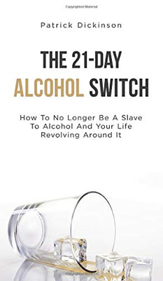 The 21-Day Alcohol Switch: How To No Longer Be A Slave To Alcohol And Your Life Revolving Around It - Hardcover