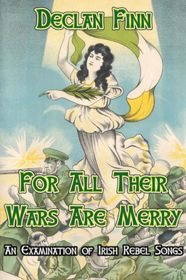 For All Their Wars Are Merry: An Examination Of Irish Rebel Songs