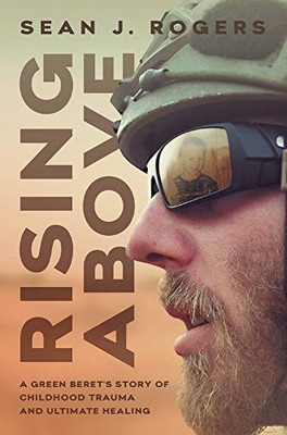 Rising Above: A Green Beret's Story of Childhood Trauma and Ultimate Healing - Hardcover