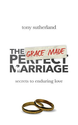 The Grace Made Marriage: Secrets To Enduring Love