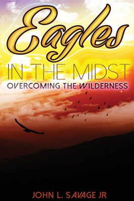 Eagles In The Midst: Overcoming The Wilderness
