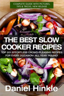 The Best Slow Cooker Recipes: Top 201 Effortless Crowd-Pleasing Recipes For Every Occasion- All Year 'Round! (Dh Kitchen)