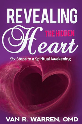 Revealing The Hidden Heart: Six Steps To A Spiritual Awakening