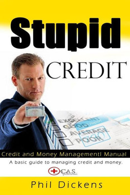 Stupid Credit: Credit And Money Management Manual